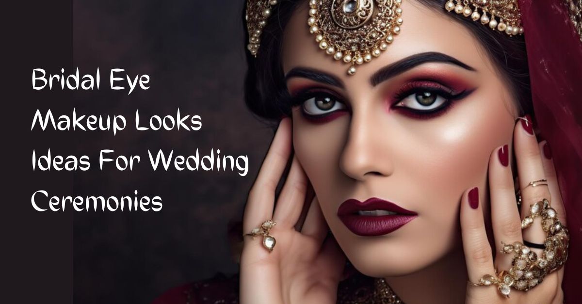 10 Bridal Eye Makeup Looks Ideas For Wedding Ceremonies